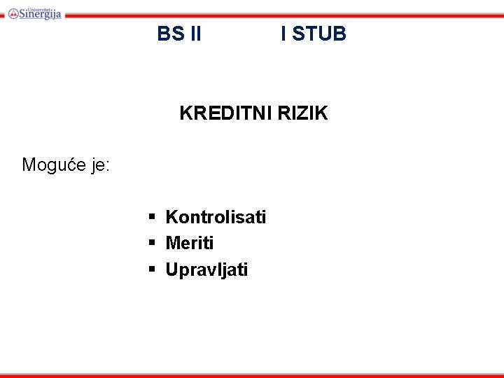 BS II I STUB KREDITNI RIZIK Moguće je: § Kontrolisati § Meriti § Upravljati