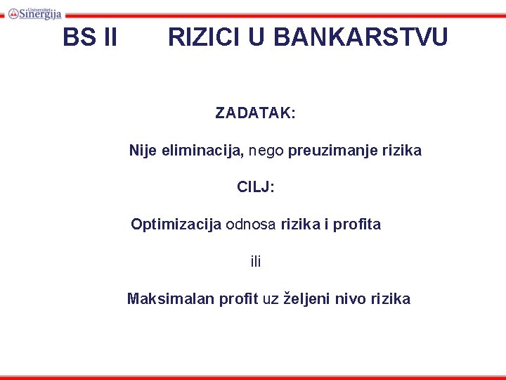 BS II RIZICI U BANKARSTVU ZADATAK: Nije eliminacija, nego preuzimanje rizika CILJ: Optimizacija odnosa