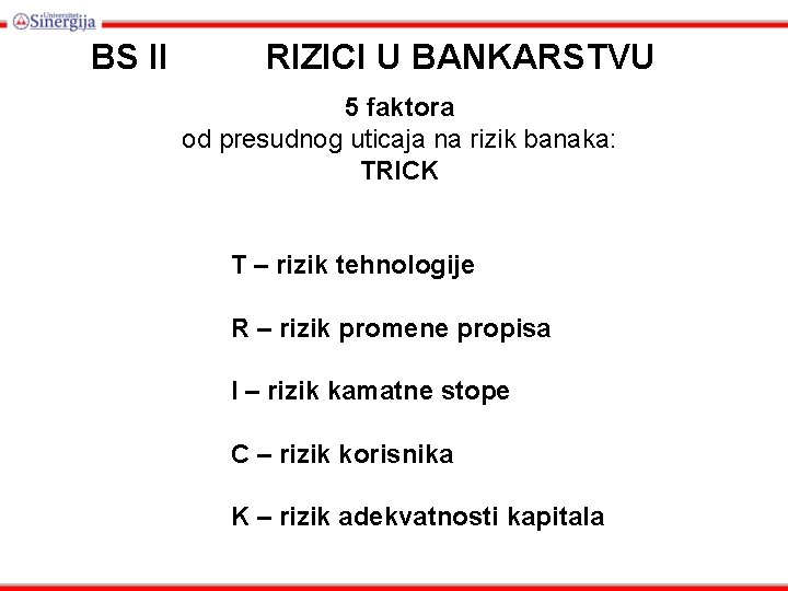 BS II RIZICI U BANKARSTVU 5 faktora od presudnog uticaja na rizik banaka: TRICK