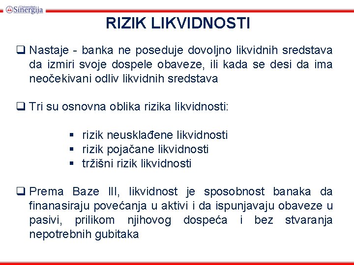 RIZIK LIKVIDNOSTI q Nastaje - banka ne poseduje dovoljno likvidnih sredstava da izmiri svoje