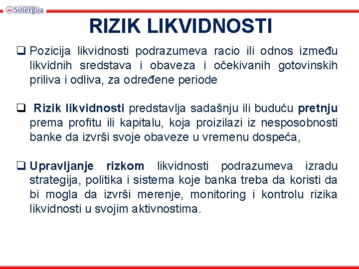 RIZIK LIKVIDNOSTI q Pozicija likvidnosti podrazumeva racio ili odnos između likvidnih sredstava i obaveza