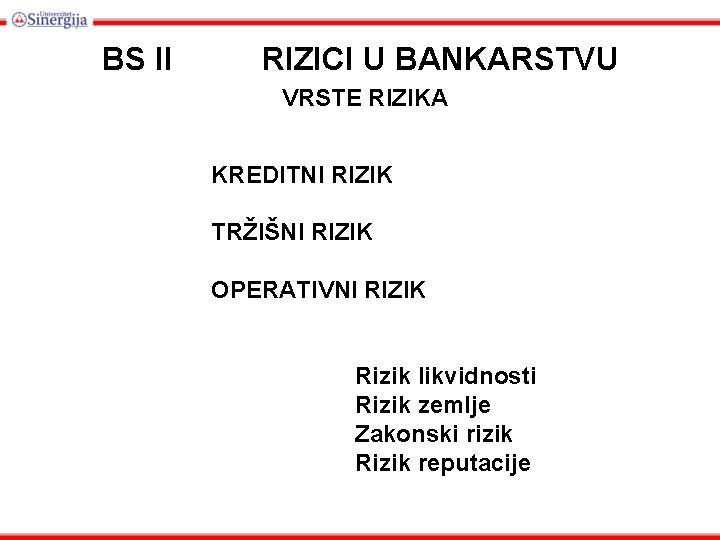 BS II RIZICI U BANKARSTVU VRSTE RIZIKA KREDITNI RIZIK TRŽIŠNI RIZIK OPERATIVNI RIZIK Rizik