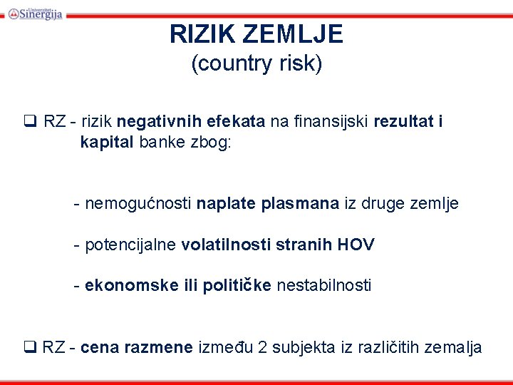 RIZIK ZEMLJE (country risk) q RZ - rizik negativnih efekata na finansijski rezultat i