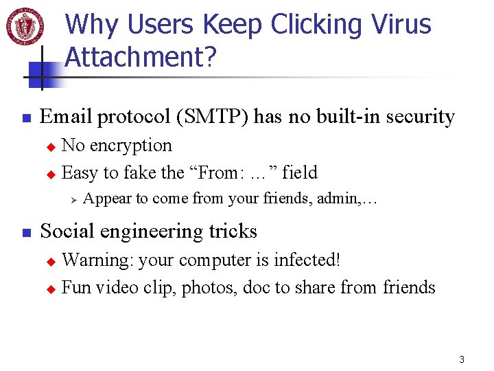 Why Users Keep Clicking Virus Attachment? n Email protocol (SMTP) has no built-in security