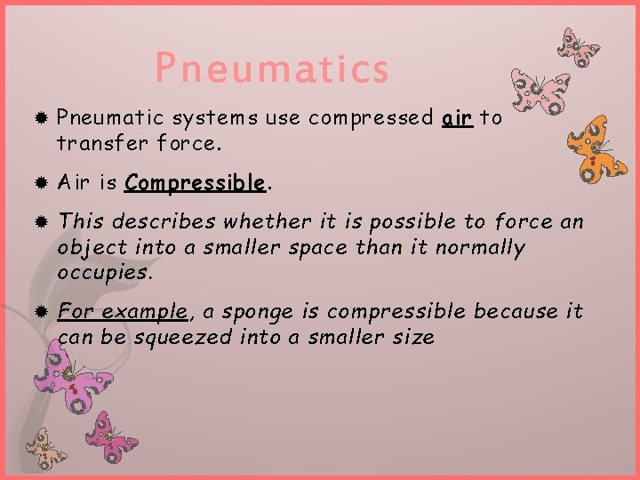 Pneumatics Pneumatic systems use compressed air to transfer force. Air is Compressible. This describes