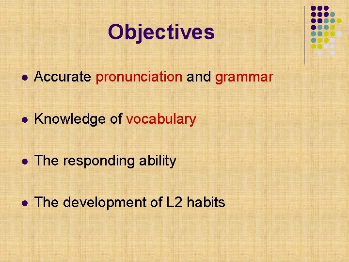 Objectives l Accurate pronunciation and grammar l Knowledge of vocabulary l The responding ability