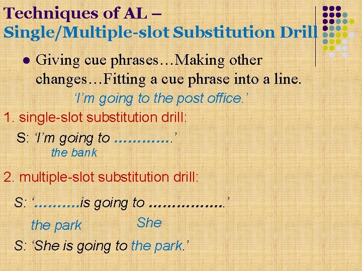 Techniques of AL – Single/Multiple-slot Substitution Drill l Giving cue phrases…Making other changes…Fitting a