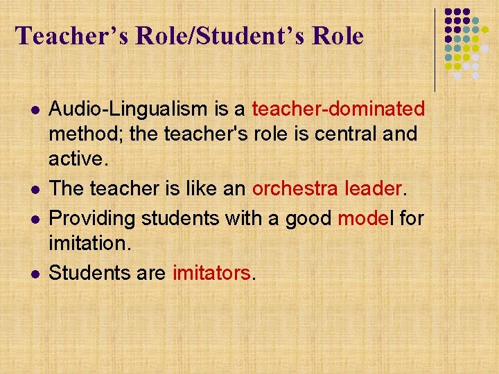 Teacher’s Role/Student’s Role l l Audio-Lingualism is a teacher-dominated method; the teacher's role is