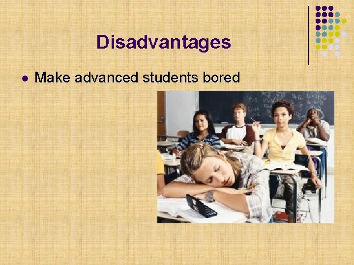 Disadvantages l Make advanced students bored 