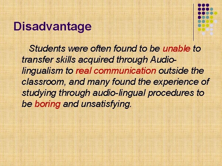 Disadvantage Students were often found to be unable to transfer skills acquired through Audiolingualism