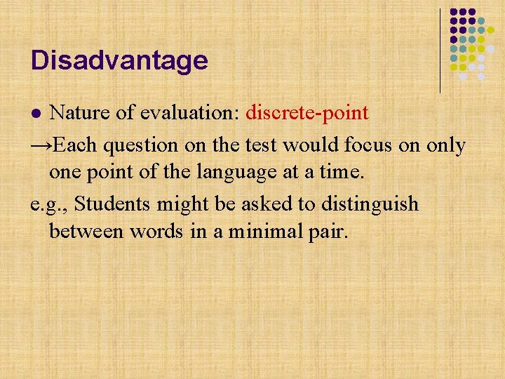 Disadvantage Nature of evaluation: discrete-point →Each question on the test would focus on only