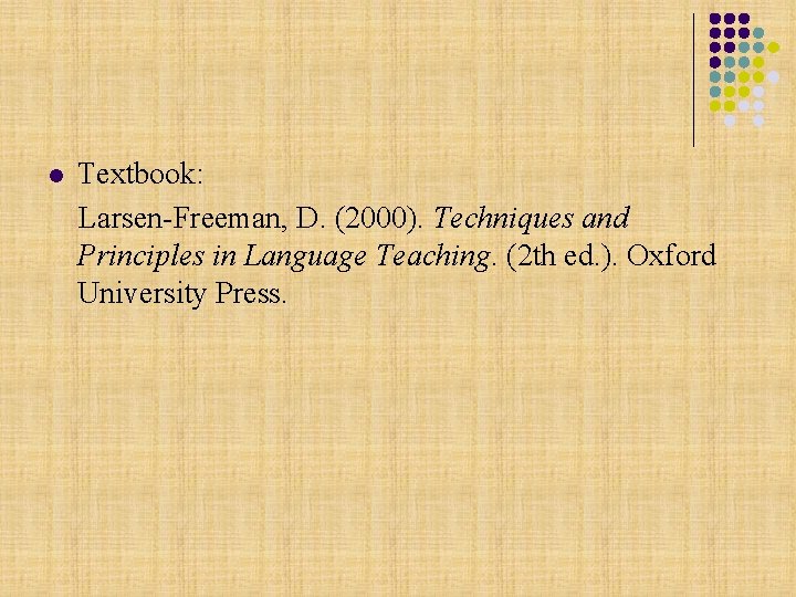 l Textbook: Larsen-Freeman, D. (2000). Techniques and Principles in Language Teaching. (2 th ed.