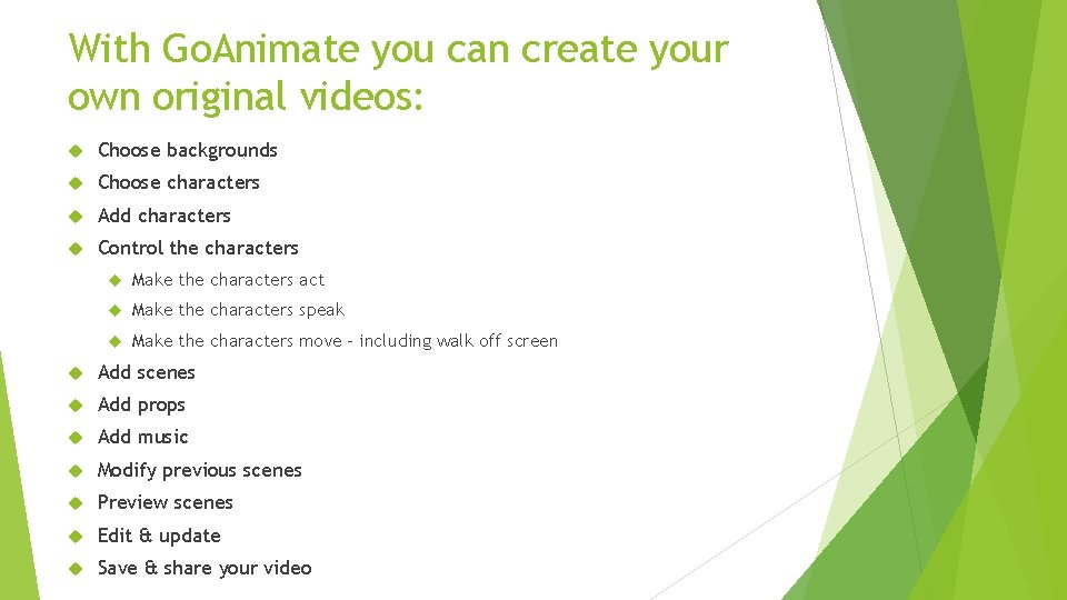 With Go. Animate you can create your own original videos: Choose backgrounds Choose characters