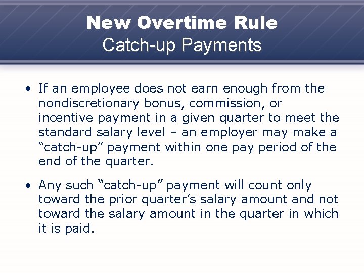 New Overtime Rule Catch-up Payments • If an employee does not earn enough from