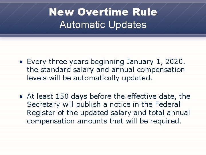 New Overtime Rule Automatic Updates • Every three years beginning January 1, 2020. the