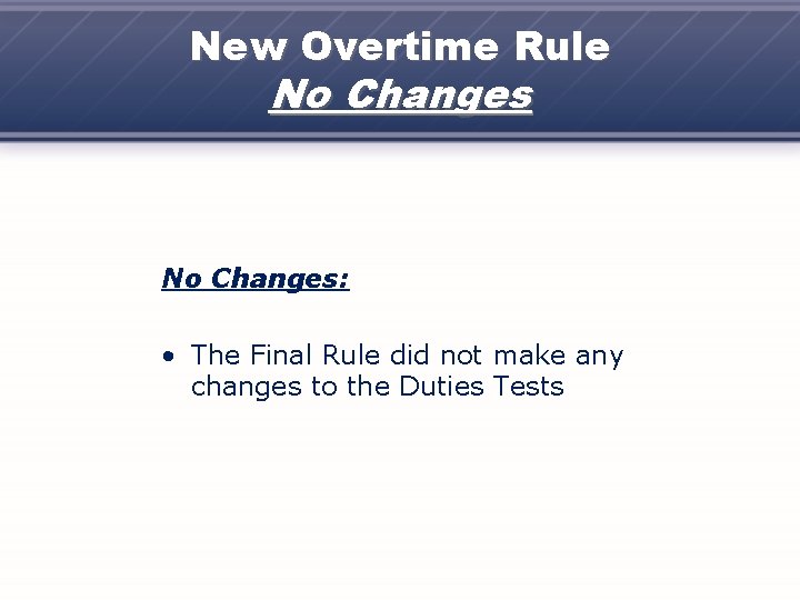 New Overtime Rule No Changes: • The Final Rule did not make any changes