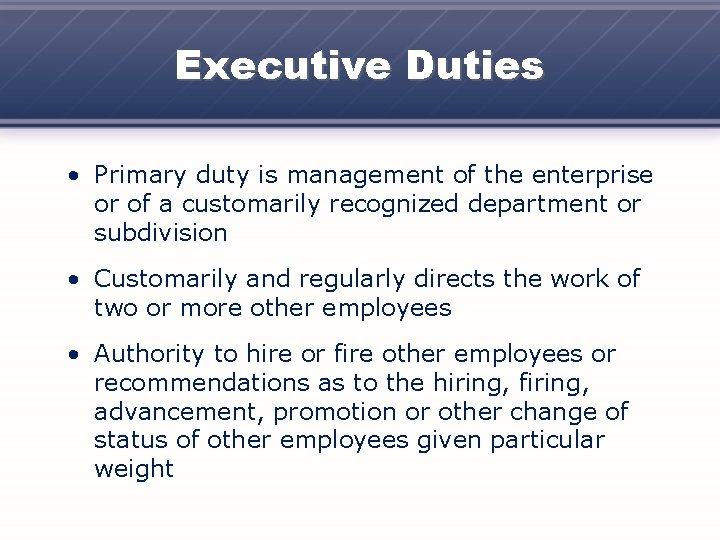 Executive Duties • Primary duty is management of the enterprise or of a customarily