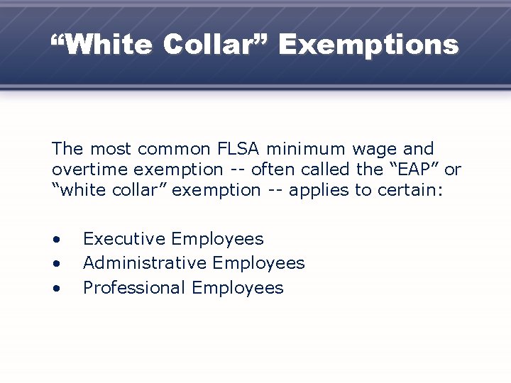 “White Collar” Exemptions The most common FLSA minimum wage and overtime exemption -- often