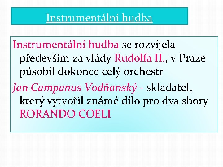 Instrumentální hudba se rozvíjela především za vlády Rudolfa II. , v Praze působil dokonce