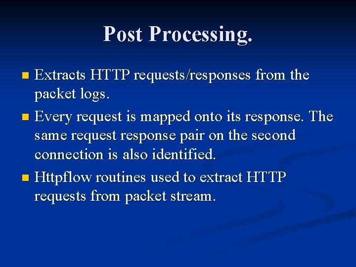 Post Processing. Extracts HTTP requests/responses from the packet logs. n Every request is mapped