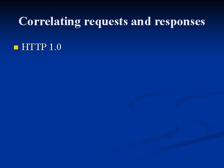 Correlating requests and responses n HTTP 1. 0 