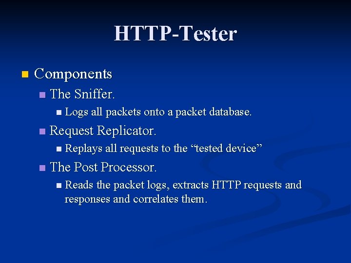 HTTP-Tester n Components n The Sniffer. n Logs all packets onto a packet database.