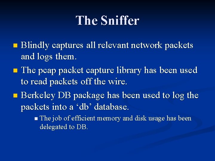 The Sniffer Blindly captures all relevant network packets and logs them. n The pcap