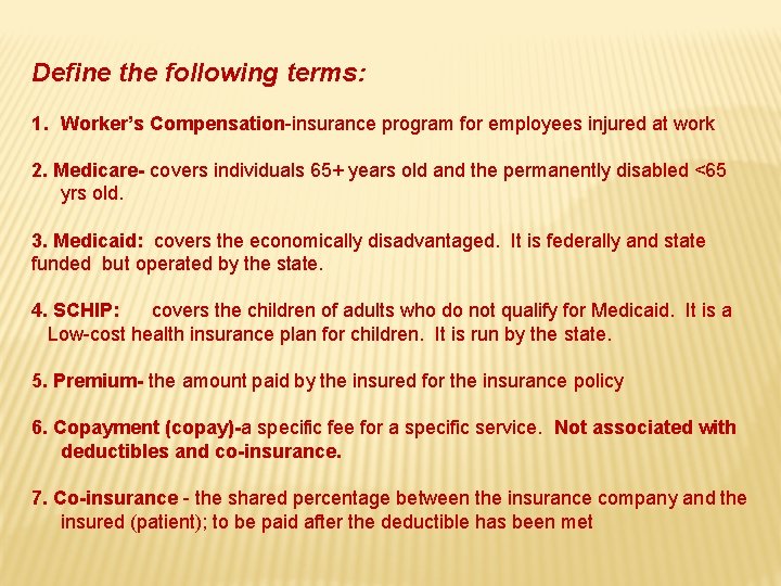 Define the following terms: 1. Worker’s Compensation-insurance program for employees injured at work 2.