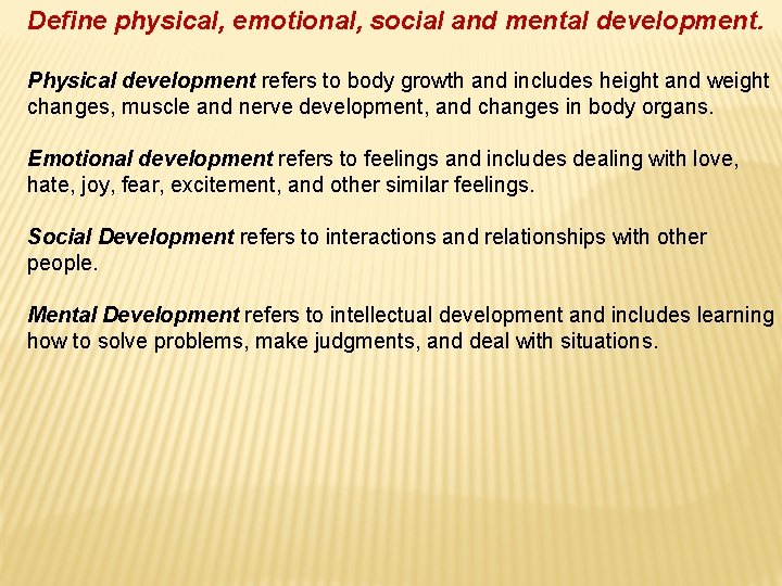 Define physical, emotional, social and mental development. Physical development refers to body growth and