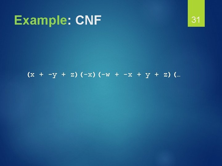 Example: CNF (x + -y + z)(-x)(-w + -x + y + z)(… 31