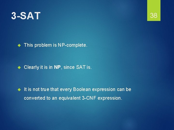 3 -SAT This problem is NP-complete. Clearly it is in NP, since SAT is.