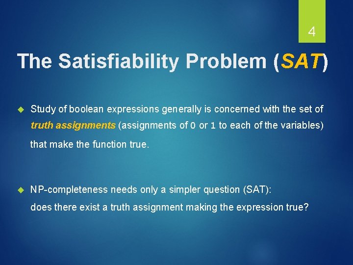 4 The Satisfiability Problem (SAT) Study of boolean expressions generally is concerned with the