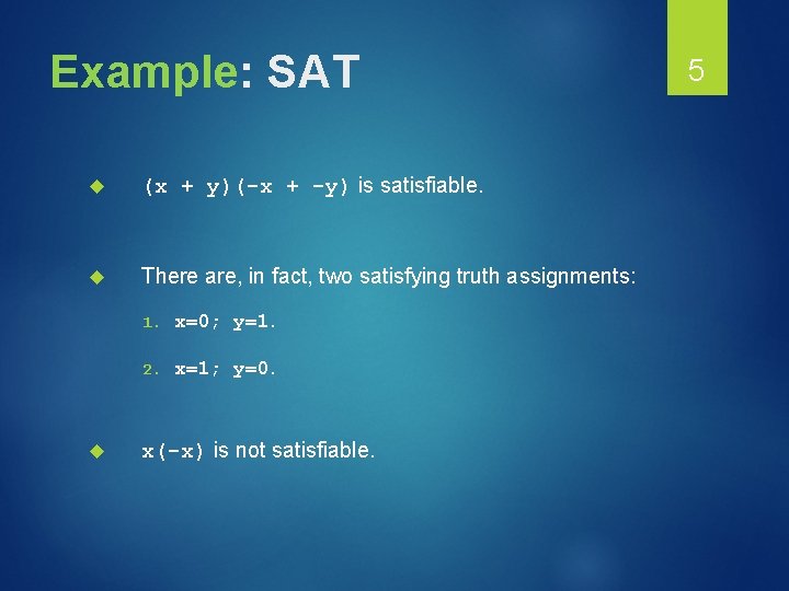Example: SAT (x + y)(-x + -y) is satisfiable. There are, in fact, two