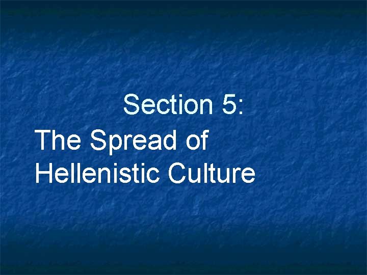 Section 5: The Spread of Hellenistic Culture 