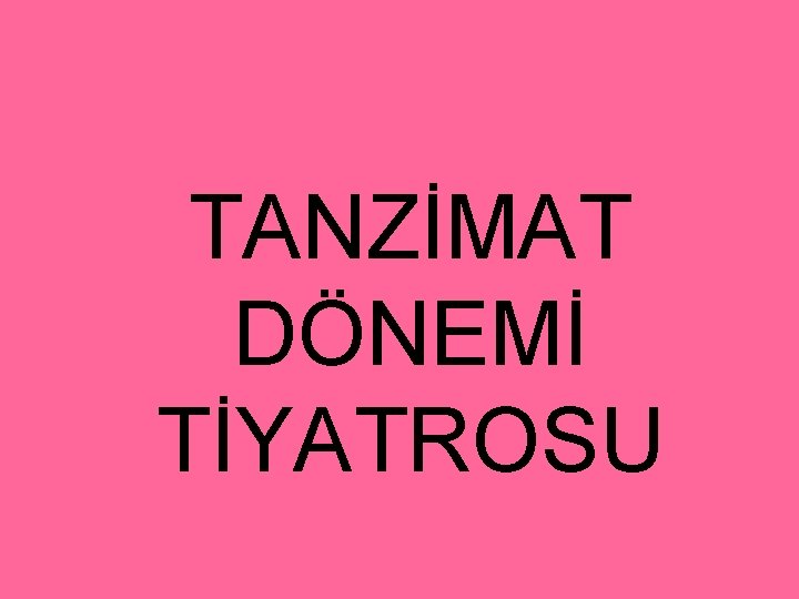 TANZİMAT DÖNEMİ TİYATROSU 