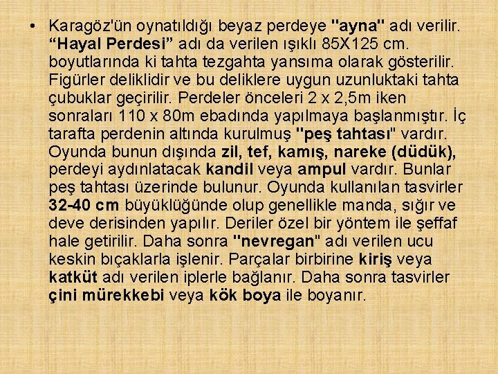  • Karagöz'ün oynatıldığı beyaz perdeye "ayna" adı verilir. “Hayal Perdesi” adı da verilen