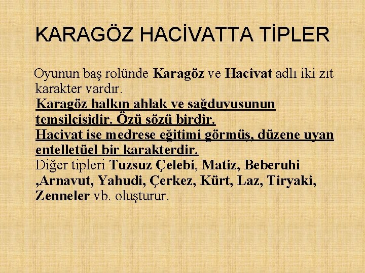 KARAGÖZ HACİVATTA TİPLER Oyunun baş rolünde Karagöz ve Hacivat adlı iki zıt karakter vardır.