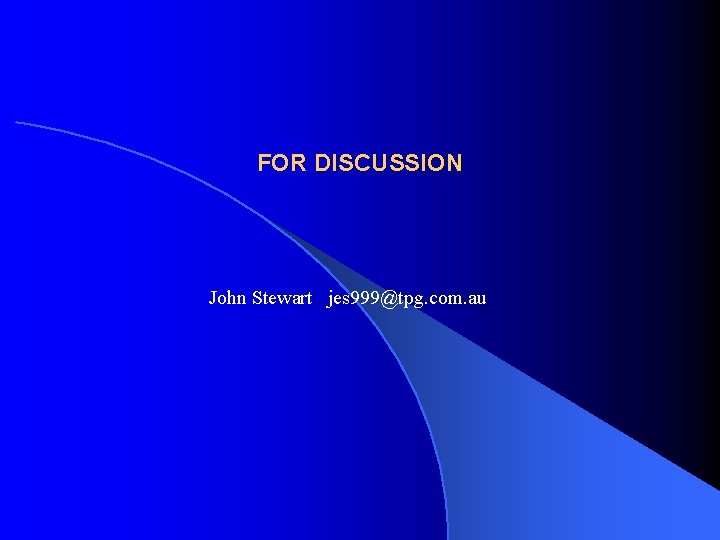 FOR DISCUSSION John Stewart jes 999@tpg. com. au 
