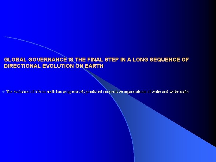 GLOBAL GOVERNANCE IS THE FINAL STEP IN A LONG SEQUENCE OF DIRECTIONAL EVOLUTION ON