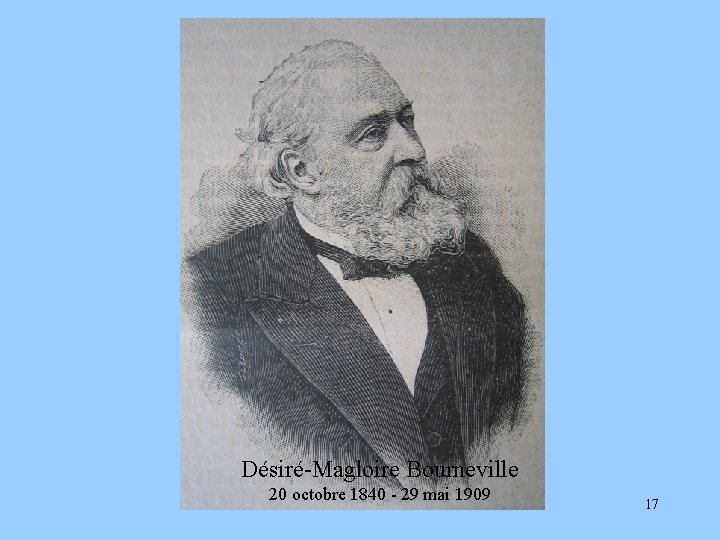 Désiré-Magloire Bourneville 20 octobre 1840 - 29 mai 1909 17 