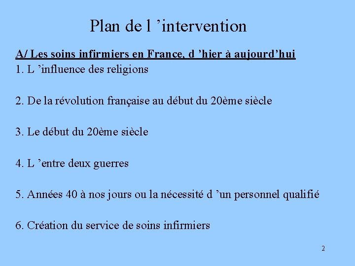Plan de l ’intervention A/ Les soins infirmiers en France, d ’hier à aujourd’hui