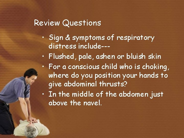 Review Questions • Sign & symptoms of respiratory distress include-- • Flushed, pale, ashen