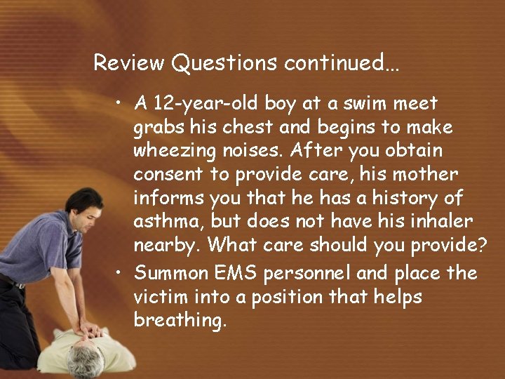 Review Questions continued… • A 12 -year-old boy at a swim meet grabs his