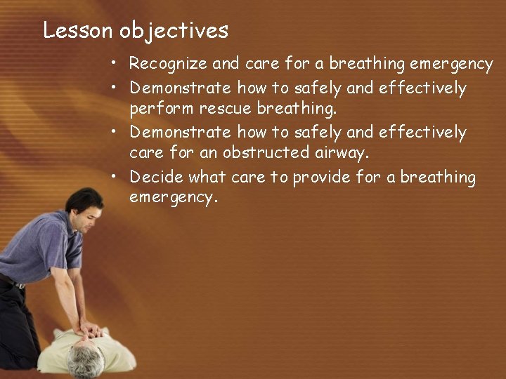 Lesson objectives • Recognize and care for a breathing emergency • Demonstrate how to
