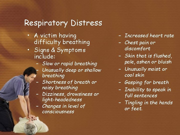 Respiratory Distress • A victim having difficulty breathing • Signs & Symptoms include: –