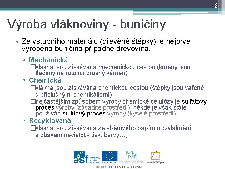 3 Výroba vláknoviny - buničiny • Ze vstupního materiálu (dřevěné štěpky) je nejprve vyrobena