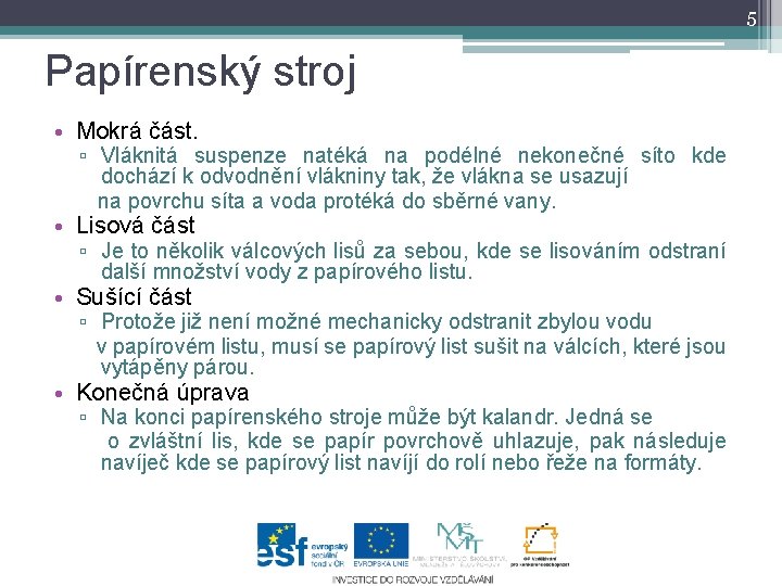 5 Papírenský stroj • Mokrá část. ▫ Vláknitá suspenze natéká na podélné nekonečné síto