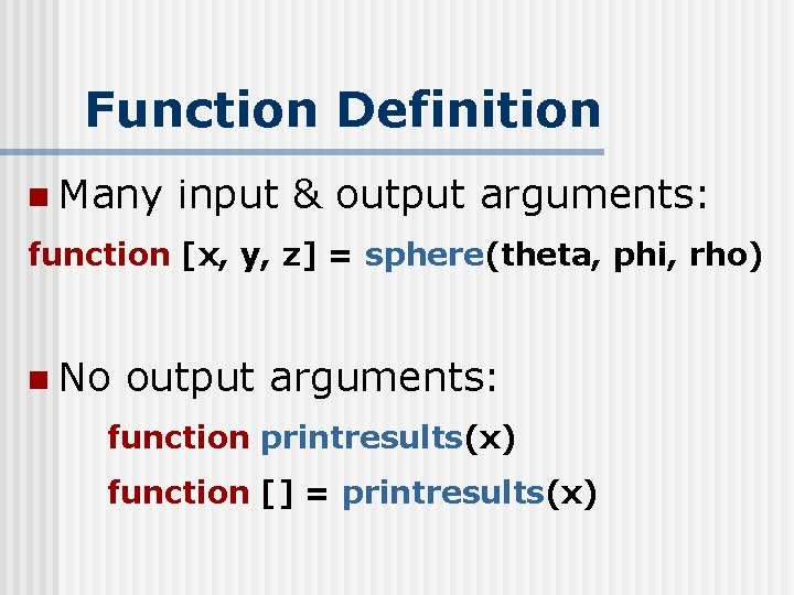 Function Definition n Many input & output arguments: function [x, y, z] = sphere(theta,