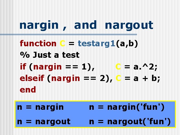 nargin , and nargout function C = testarg 1(a, b) % Just a test