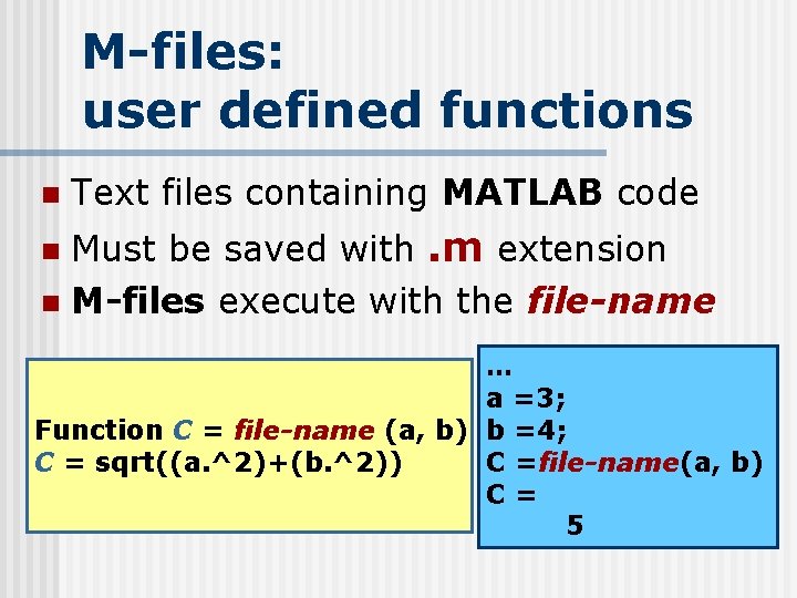 M-files: user defined functions n Text files containing MATLAB code Must be saved with.